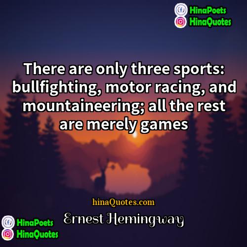 Ernest Hemingway Quotes | There are only three sports: bullfighting, motor